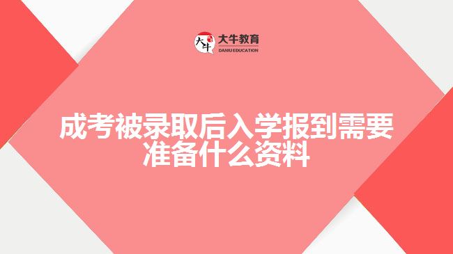 成考被录取后入学报到需要准备什么资料