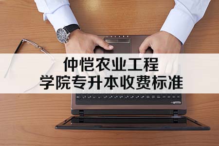 仲恺农业工程学院专升本收费标准