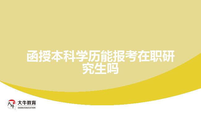 函授本科学历能报考在职研究生吗