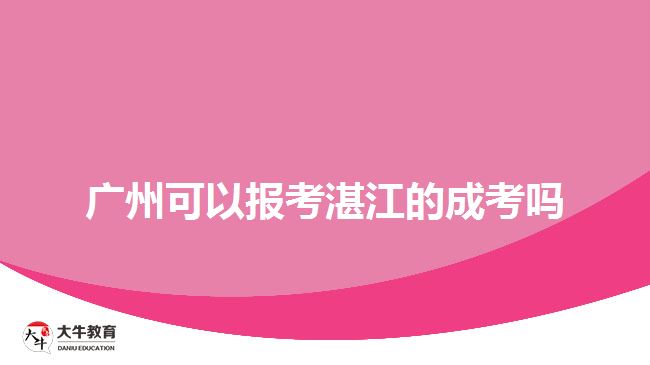 广州可以报考湛江的成考吗