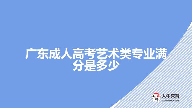 广东成人高考艺术类专业满分是多少