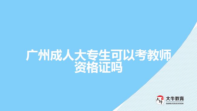 广州成人大专生可以考教师资格证吗