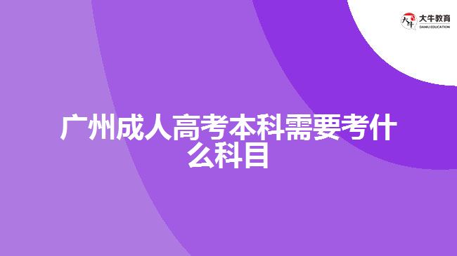 广州成人高考本科需要考什么科目