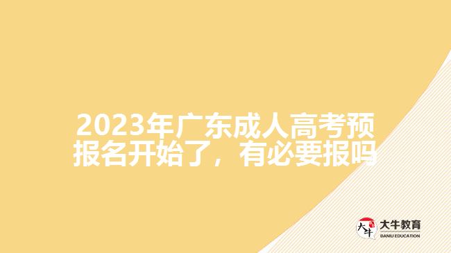 2023年广东成人高考预报名开始了，有必要报吗