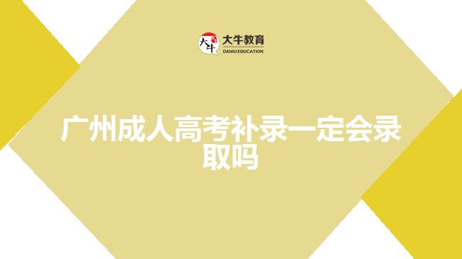 广州成人高考补录一定会录取吗