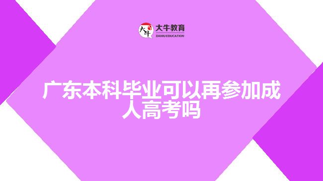 广东本科毕业可以再参加成人高考吗