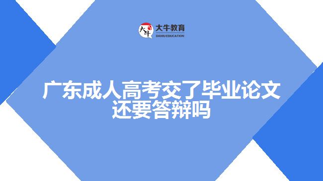 广东成人高考交了毕业论文还要答辩吗