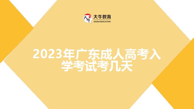 2023年广东成人高考入学考试考几天