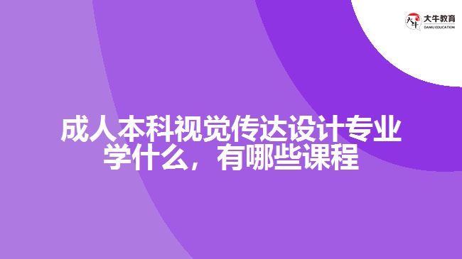 成人本科视觉传达设计专业学什么，有哪些课程