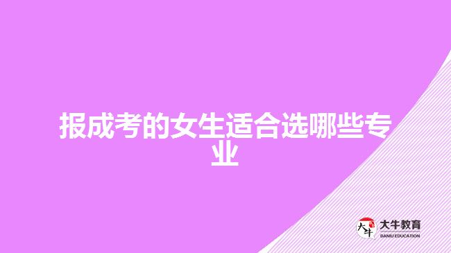 报成考的女生适合选哪些专业