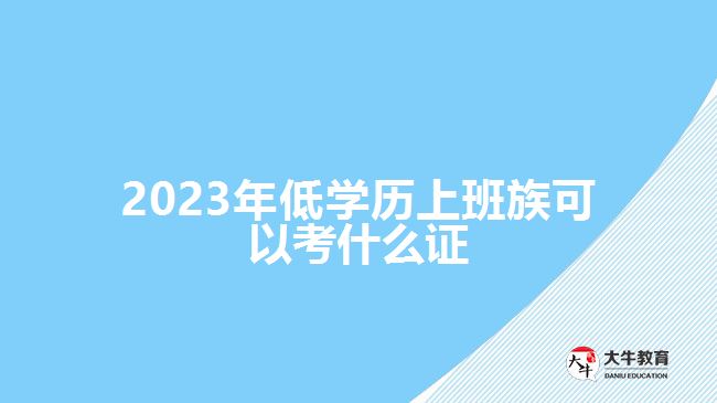 2023年低学历上班族可以考什么证