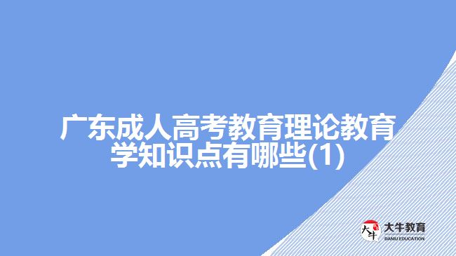 广东成人高考教育理论教育学知识点有哪些(1)