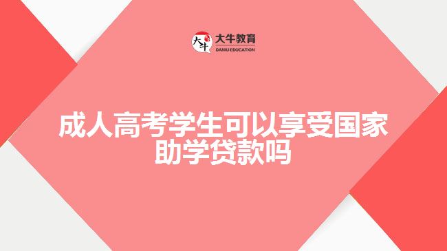 成人高考学生可以享受国家助学贷款吗