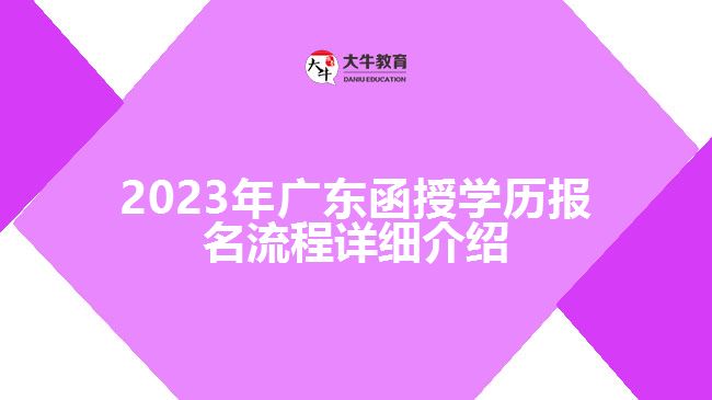 2023年广东函授学历报名流程详细介绍