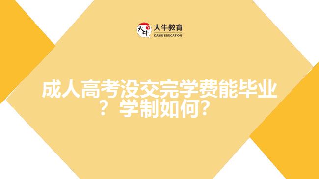 成人高考没交完学费能毕业？学制如何？