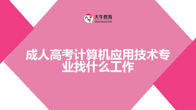 成人高考计算机应用技术专业找什么工作