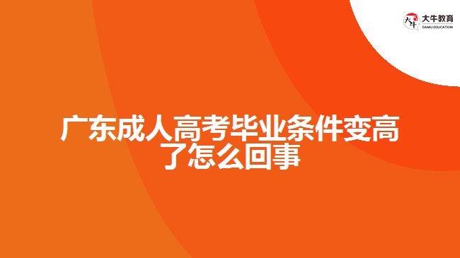 广东成人高考毕业条件变高了怎么回事