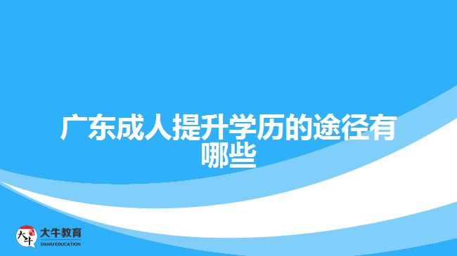 广东成人提升学历的途径有哪些