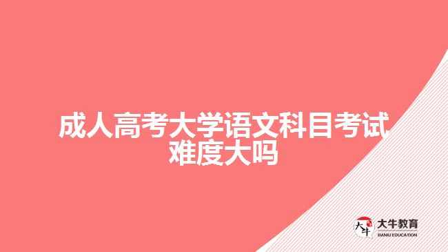 成人高考大学语文科目考试难度大吗