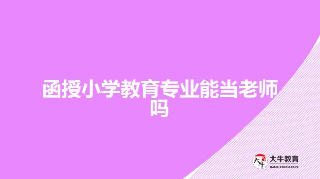 函授小学教育专业能当老师吗