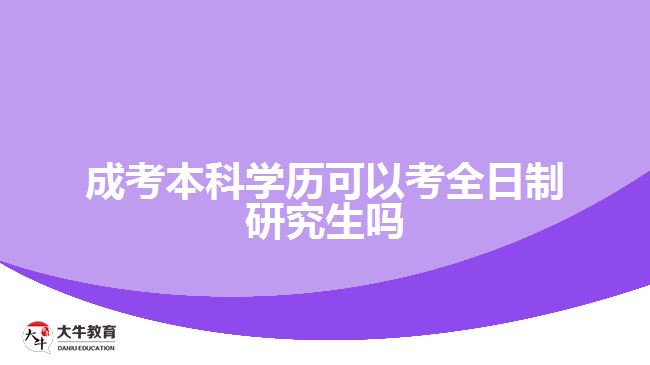 成考本科学历可以考全日制研究生吗