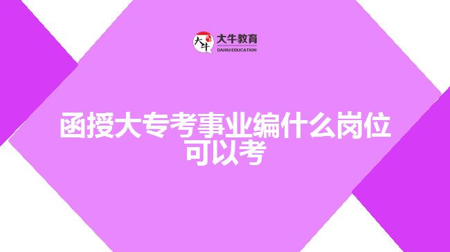 函授大专考事业编什么岗位可以考