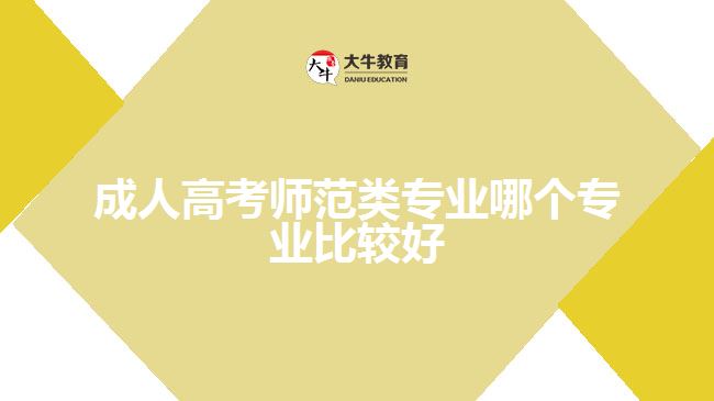 成人高考师范类专业哪个专业比较好