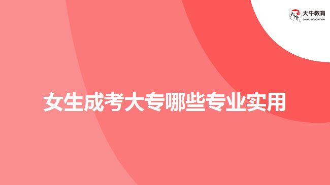 女生成考大专哪些专业实用