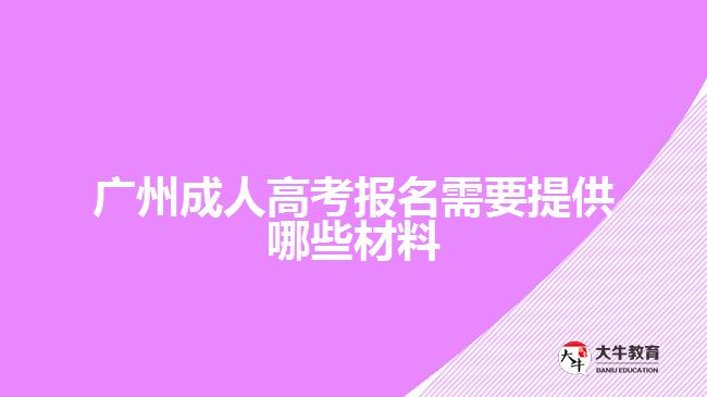 广州成人高考报名需要提供哪些材料