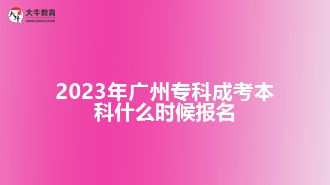 2023年广州专科成考本科什么时候报名