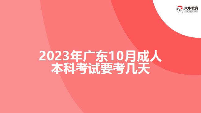 2023年广东10月成人本科考试要考几天